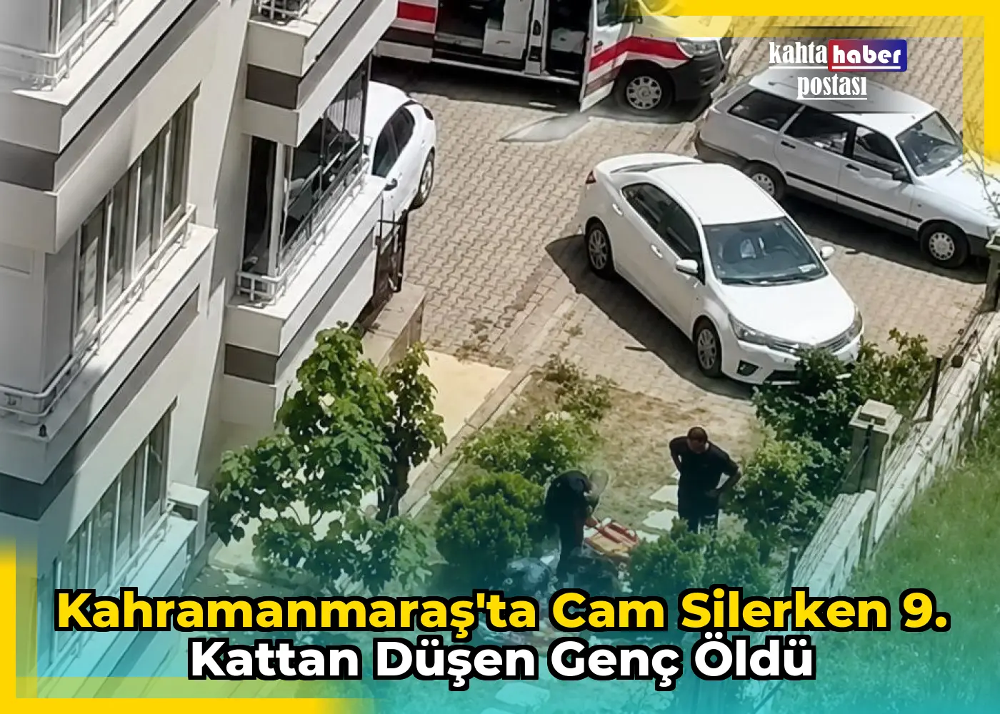 Kahramanmaraş'ta Cam Silerken 9. Kattan Düşen Genç Öldü