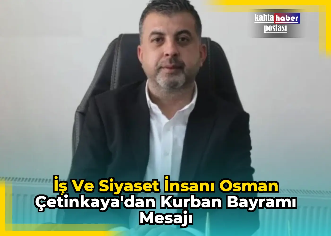 İş ve Siyaset İnsanı Osman Çetinkaya'dan Kurban Bayramı Mesajı