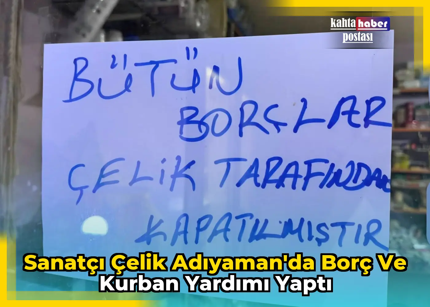 Sanatçı Çelik Adıyaman'da Borç ve Kurban Yardımı Yaptı