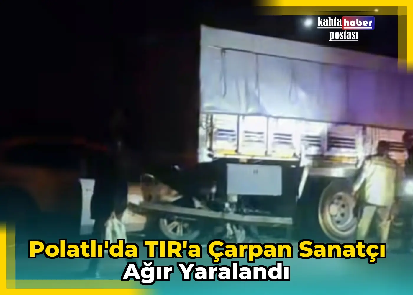 Polatlı'da TIR'a Çarpan Sanatçı Ağır Yaralandı