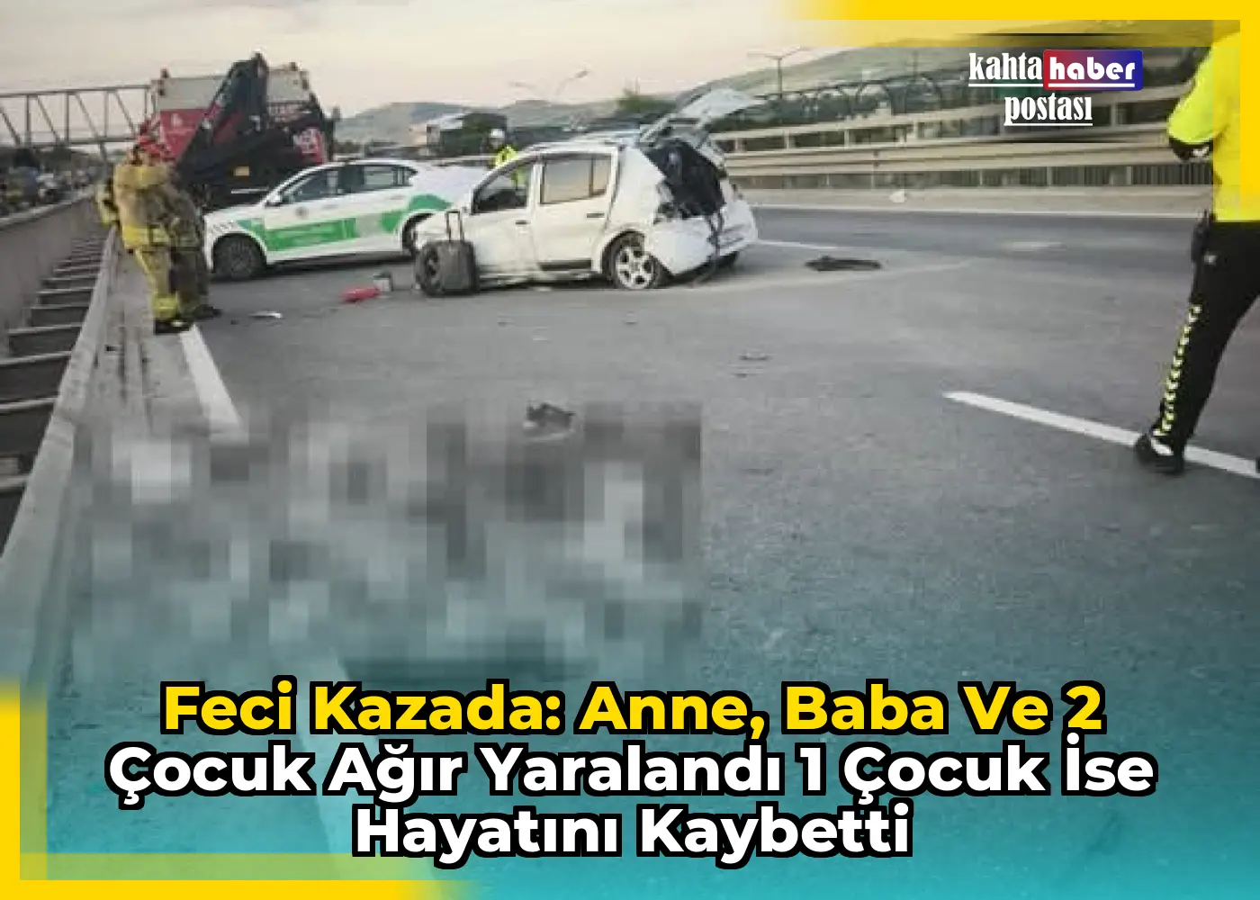 Feci Kazada: Anne, Baba ve 2 Çocuk Ağır yaralandı  1 Çocuk İse  Hayatını Kaybetti