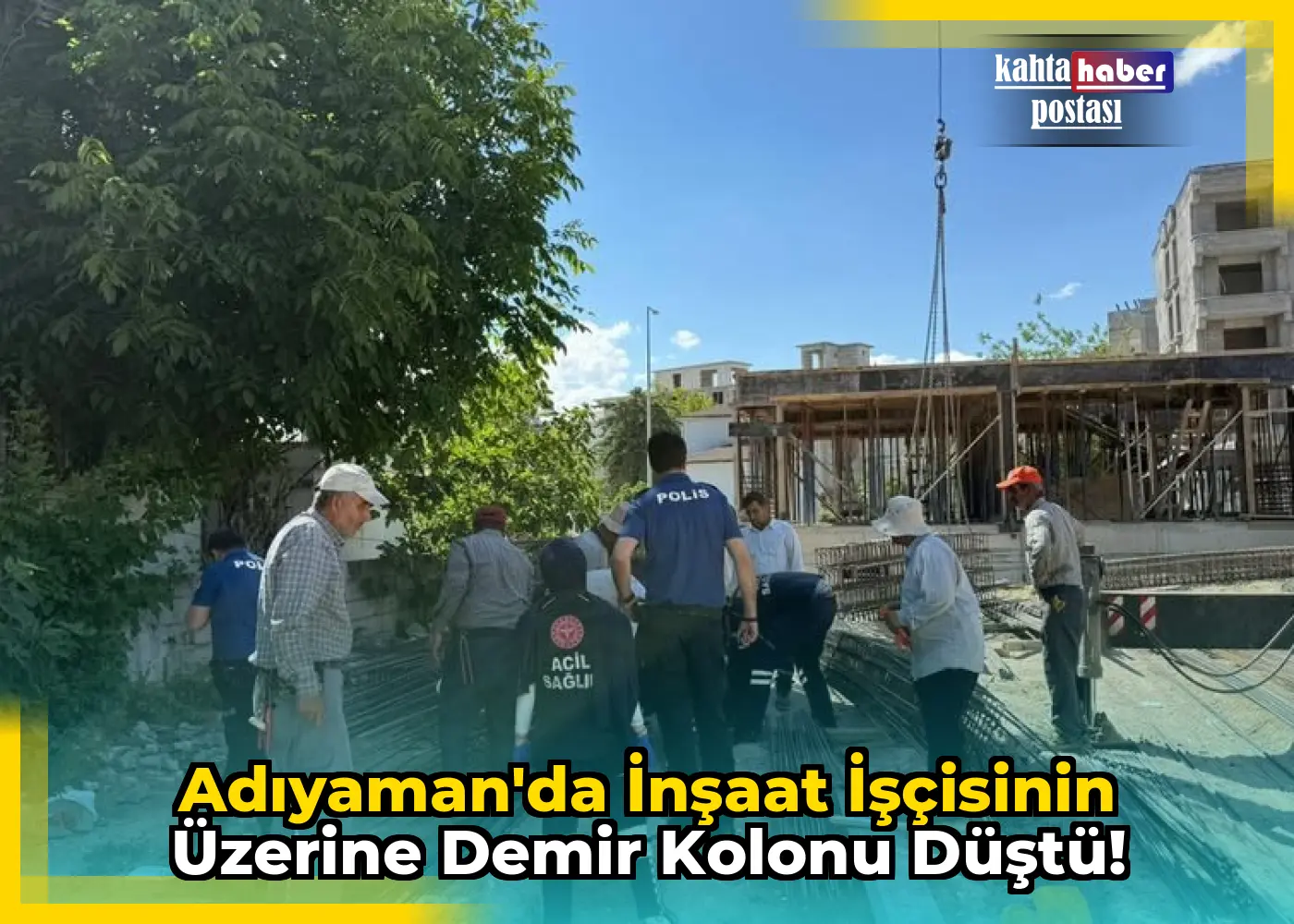 Adıyaman'da  İnşaat İşçisinin Üzerine Demir Kolonu Düştü!