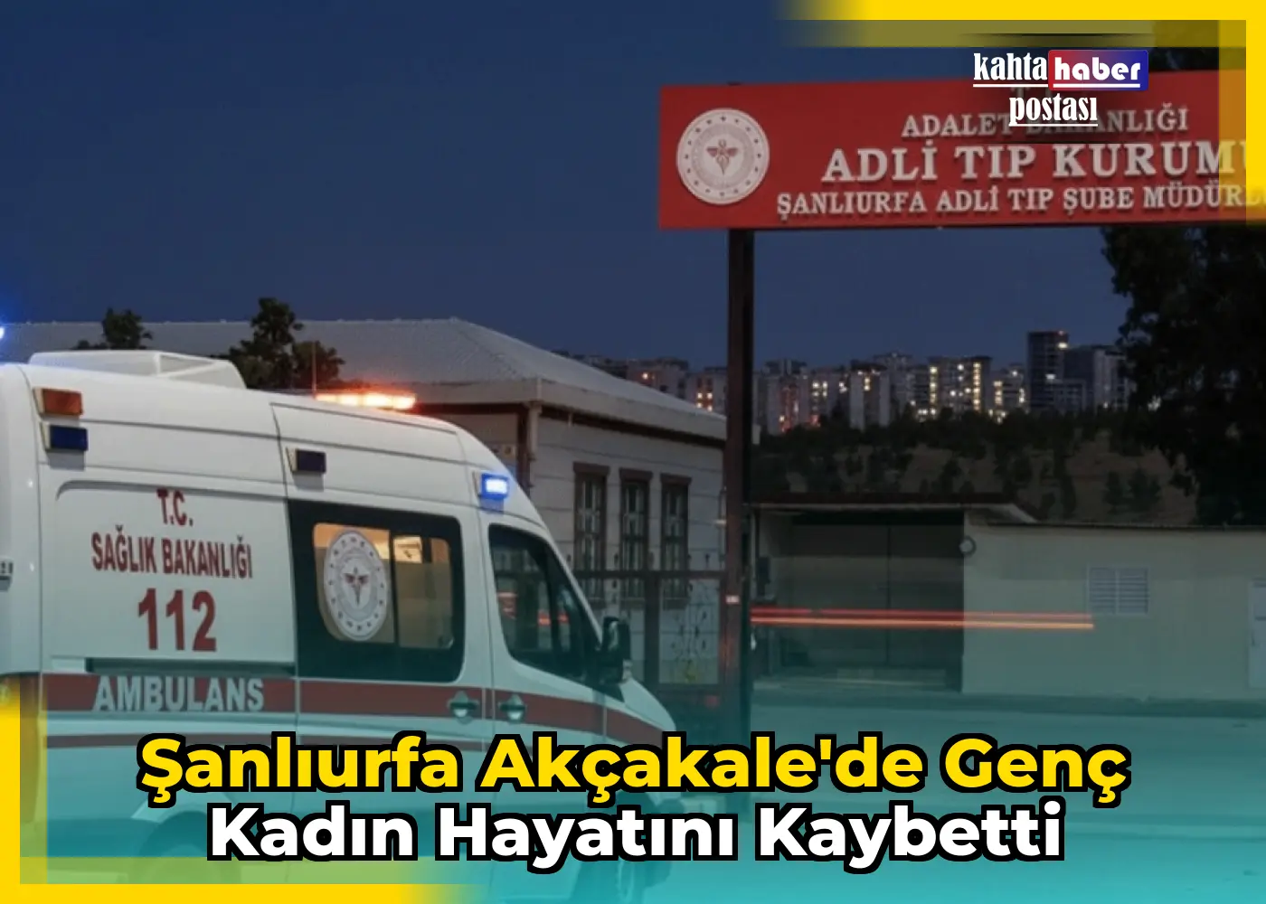 Şanlıurfa Akçakale'de Genç Kadın Hayatını Kaybetti