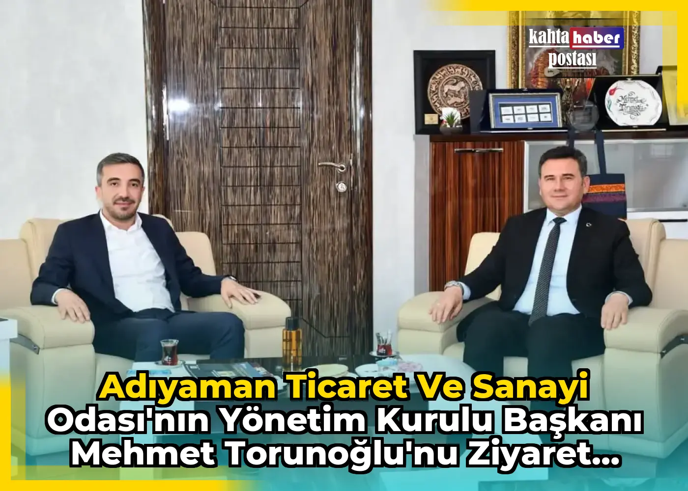 Adıyaman Ticaret ve Sanayi Odası'nın Yönetim Kurulu Başkanı Mehmet Torunoğlu'nu Ziyaret Edildi