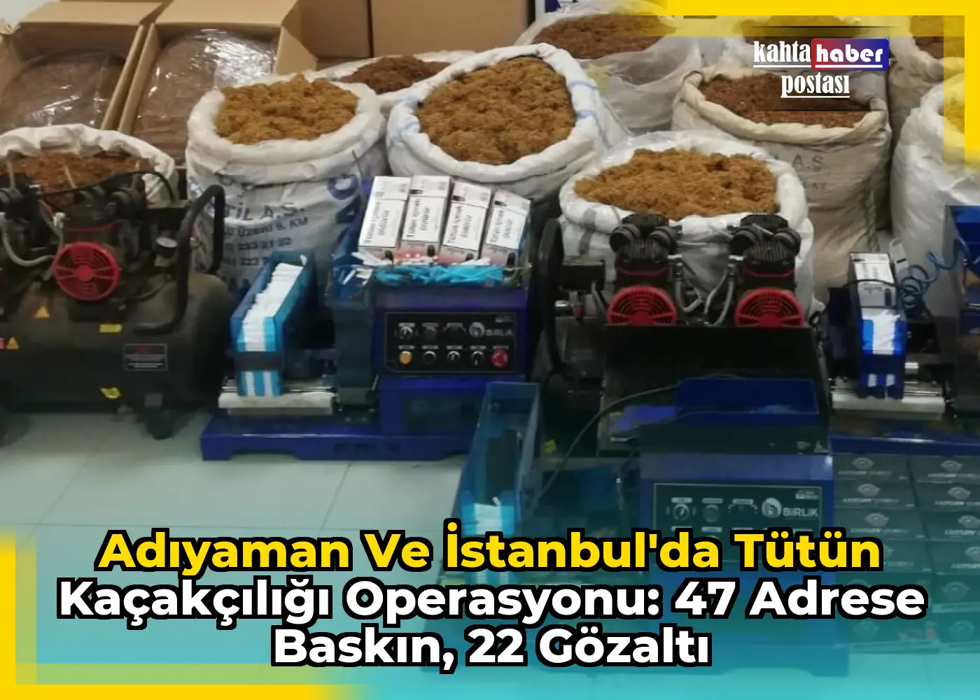 Adıyaman ve İstanbul'da Tütün Kaçakçılığı Operasyonu: 47 Adrese Baskın, 22 Gözaltı