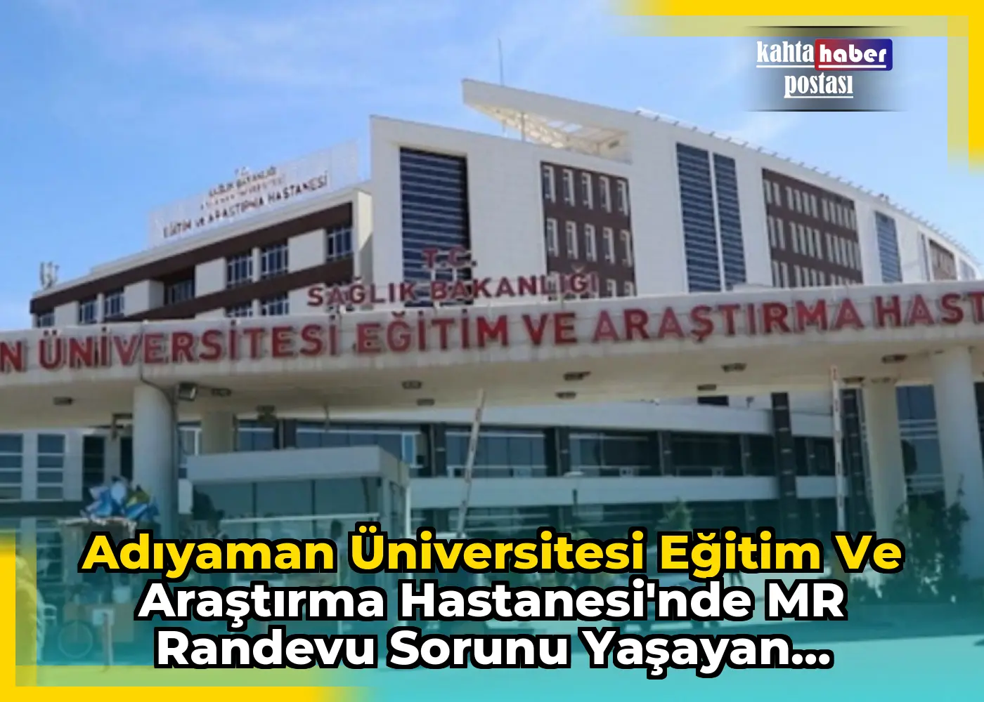 Adıyaman Üniversitesi Eğitim ve Araştırma Hastanesi'nde  MR Randevu Sorunu Yaşayan Vatandaşların Tepkili
