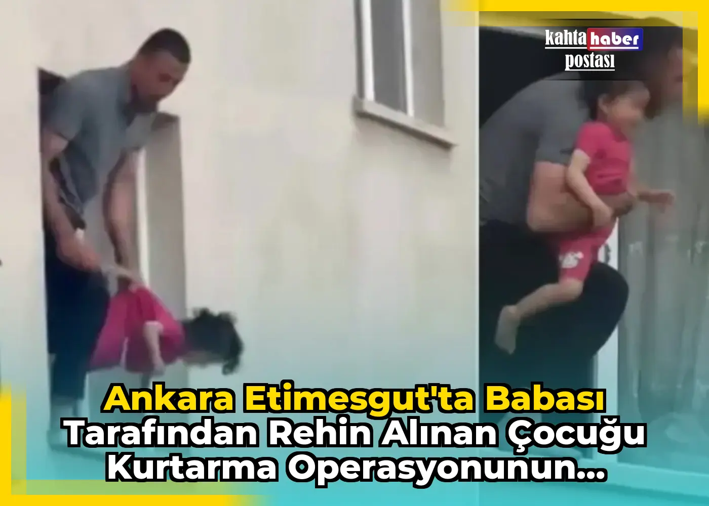 Ankara Etimesgut'ta Babası Tarafından Rehin Alınan Çocuğu Kurtarma Operasyonunun Detayları