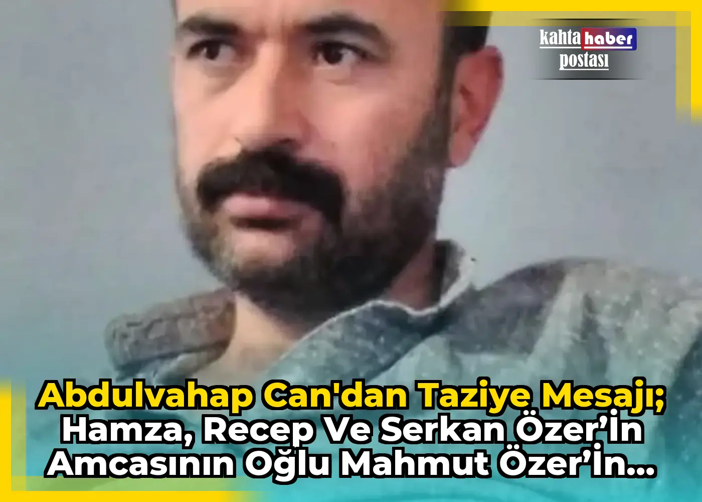 Abdulvahap Can'dan Taziye Mesajı;  Hamza, Recep ve Serkan Özer’in Amcasının Oğlu Mahmut Özer’in Vefat Haberi