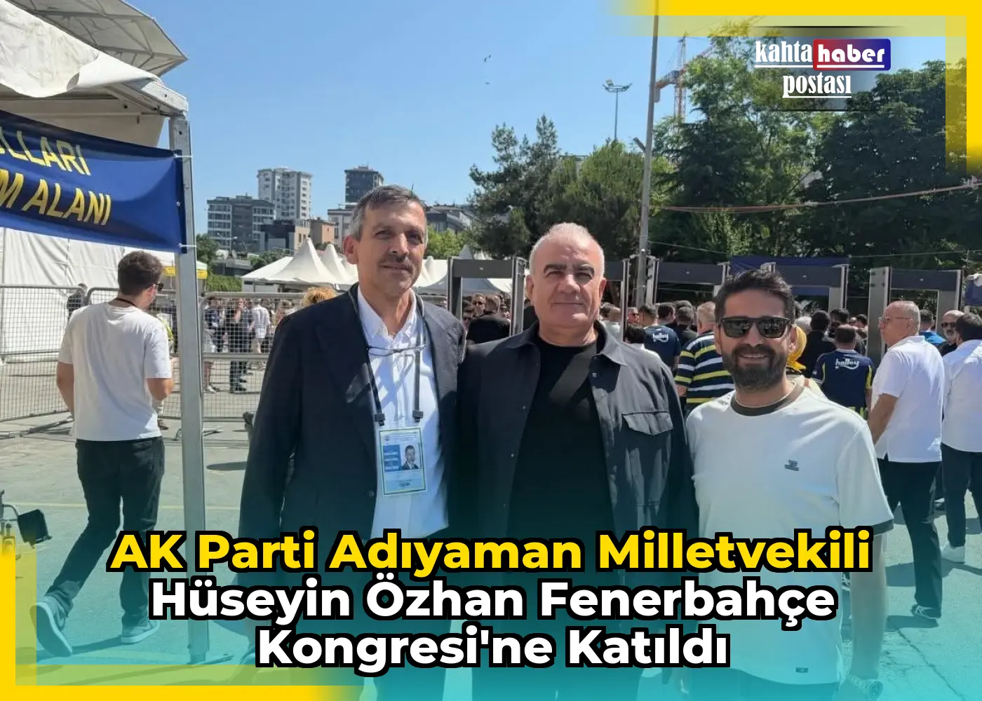 AK Parti Adıyaman Milletvekili Hüseyin Özhan Fenerbahçe Kongresi'ne Katıldı