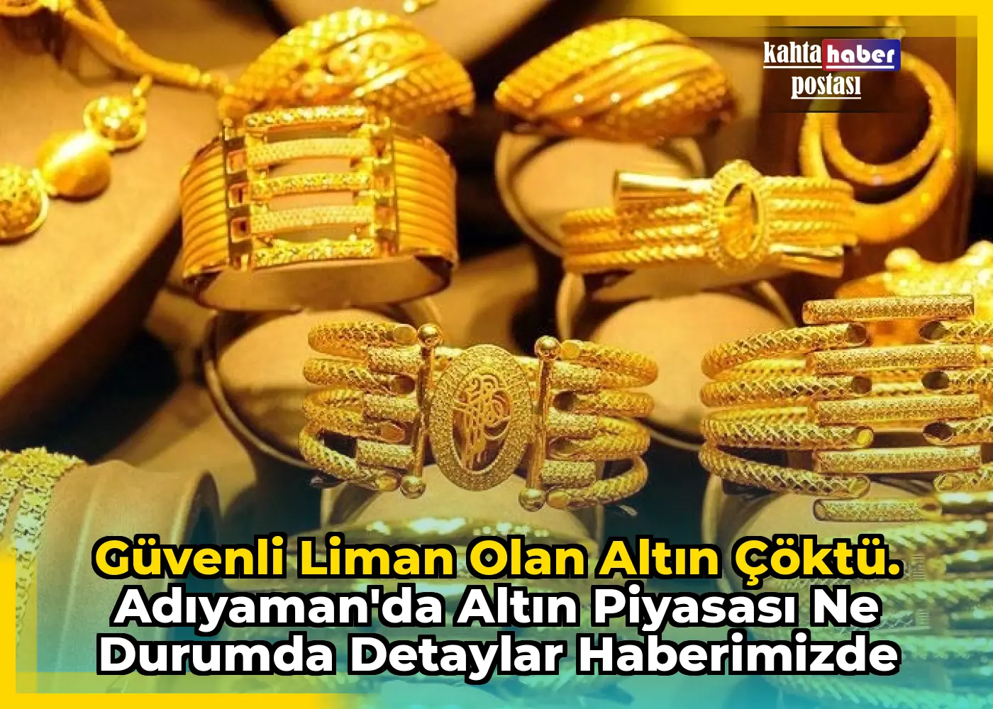 Güvenli Liman Olan Altın Çöktü. Adıyaman'da Altın Piyasası Ne Durumda Detaylar Haberimizde