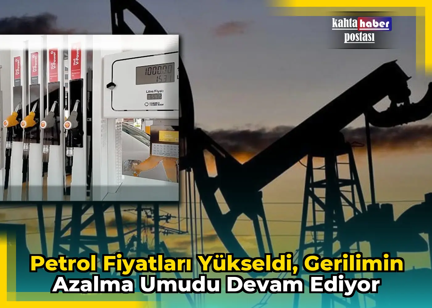Petrol Fiyatları Yükseldi, Gerilimin  Azalma Umudu Devam Ediyor