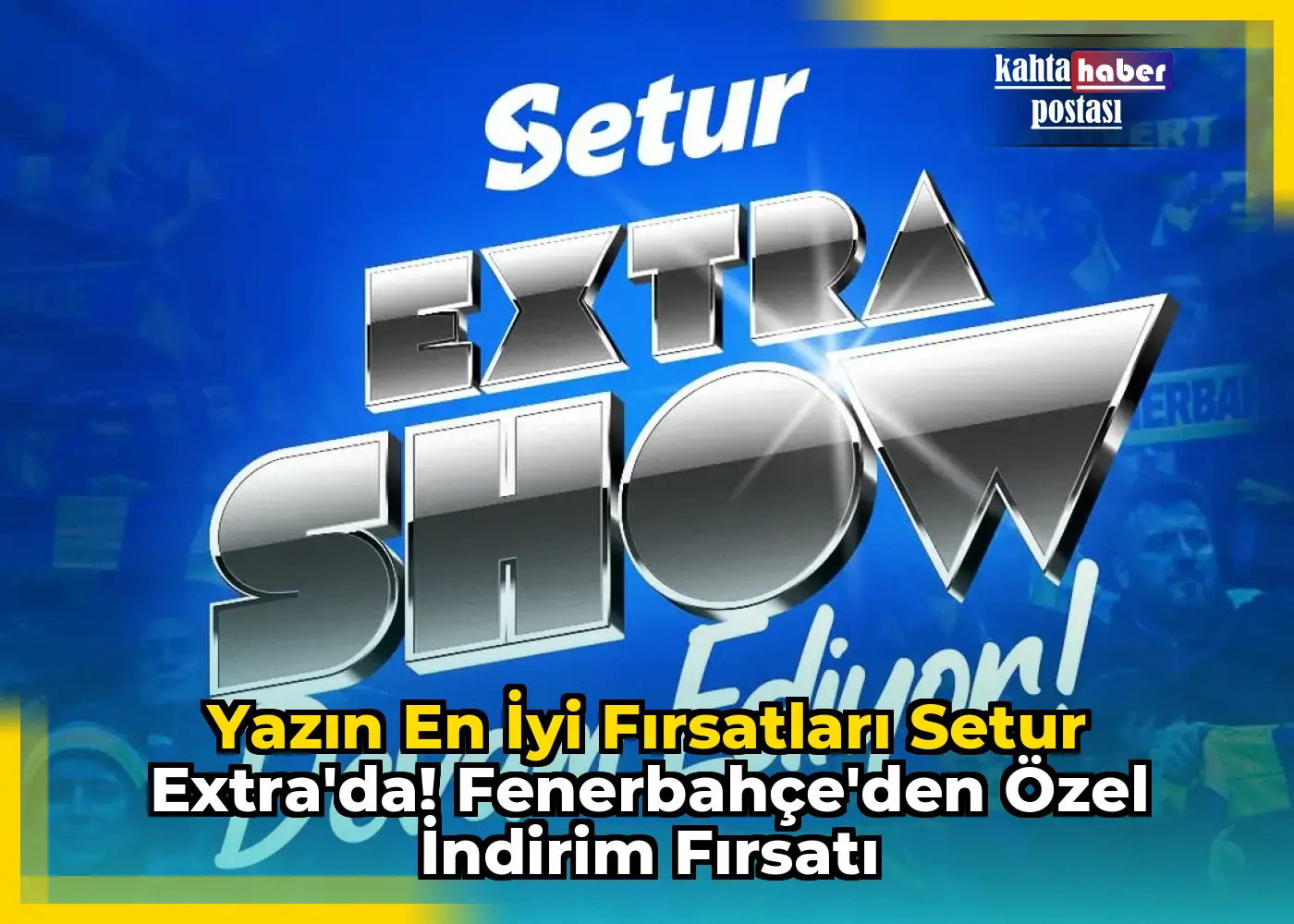 Yazın En İyi Fırsatları Setur Extra'da! Fenerbahçe'den Özel İndirim Fırsatı