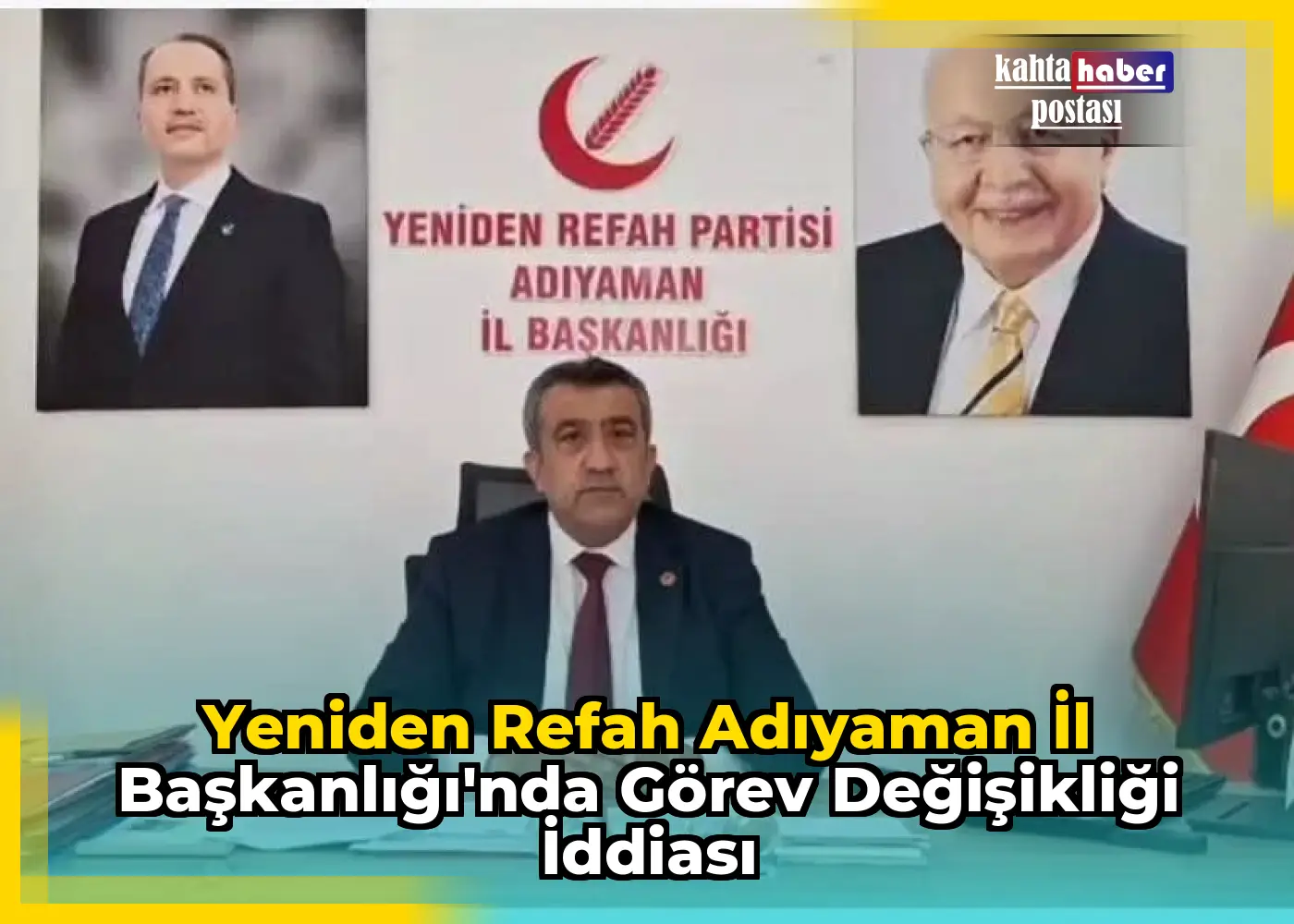 Yeniden Refah Adıyaman İl Başkanlığı'nda Görev Değişikliği İddiası