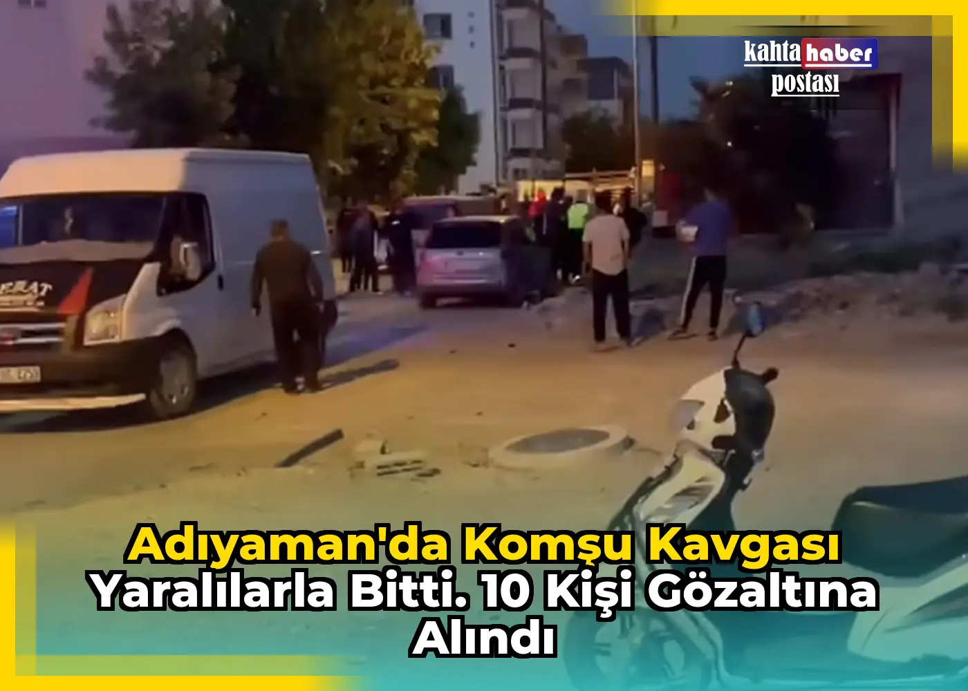 Adıyaman'da Komşu Kavgası Yaralılarla Bitti. 10 Kişi Gözaltına Alındı
