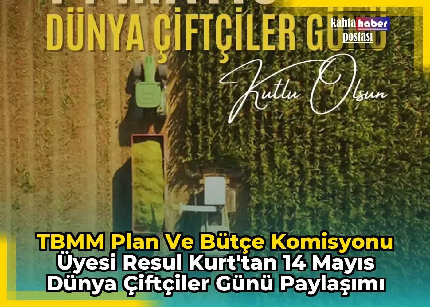 TBMM Plan ve Bütçe Komisyonu Üyesi Resul Kurt'tan 14 Mayıs Dünya Çiftçiler Günü Paylaşımı
