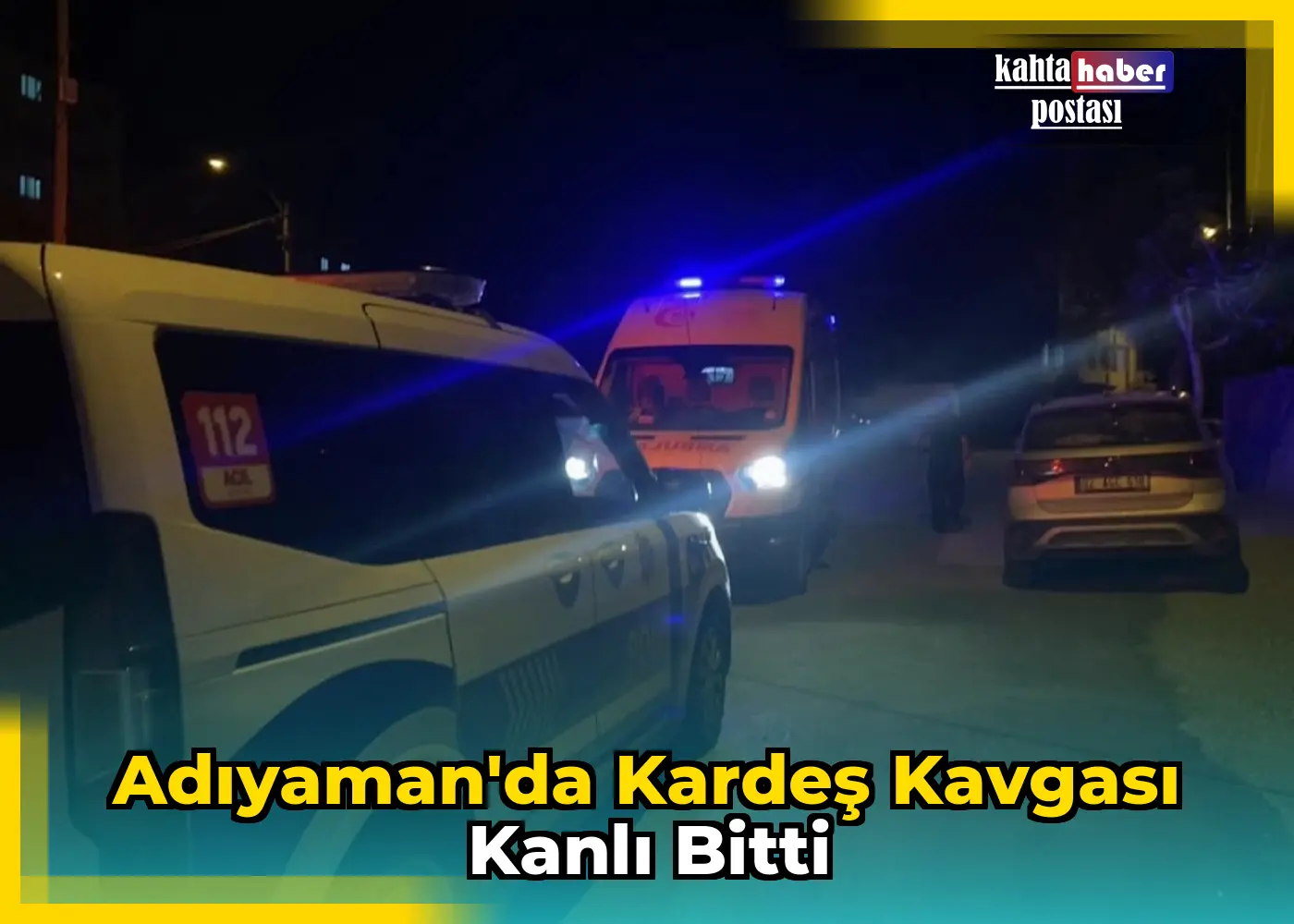 Adıyaman'da Kardeş Kavgası Kanlı Bitti