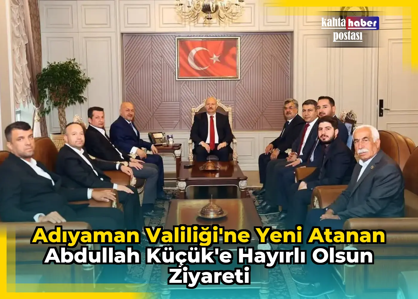 Adıyaman Valiliği'ne Yeni Atanan Abdullah Küçük'e Hayırlı Olsun Ziyareti