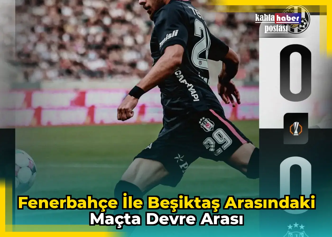 Fenerbahçe ile Beşiktaş Arasındaki Maçta Devre Arası