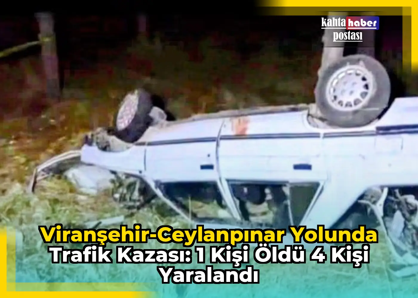 Viranşehir-Ceylanpınar Yolunda Trafik Kazası: 1 Kişi Öldü 4 Kişi Yaralandı