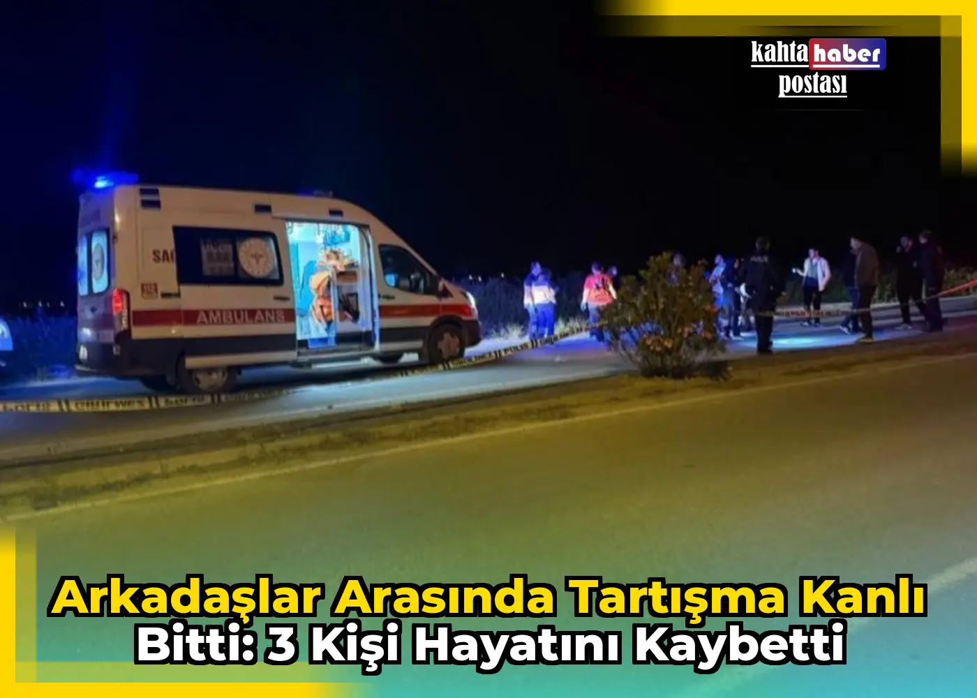 Arkadaşlar Arasında Tartışma Kanlı Bitti: 3 Kişi Hayatını Kaybetti