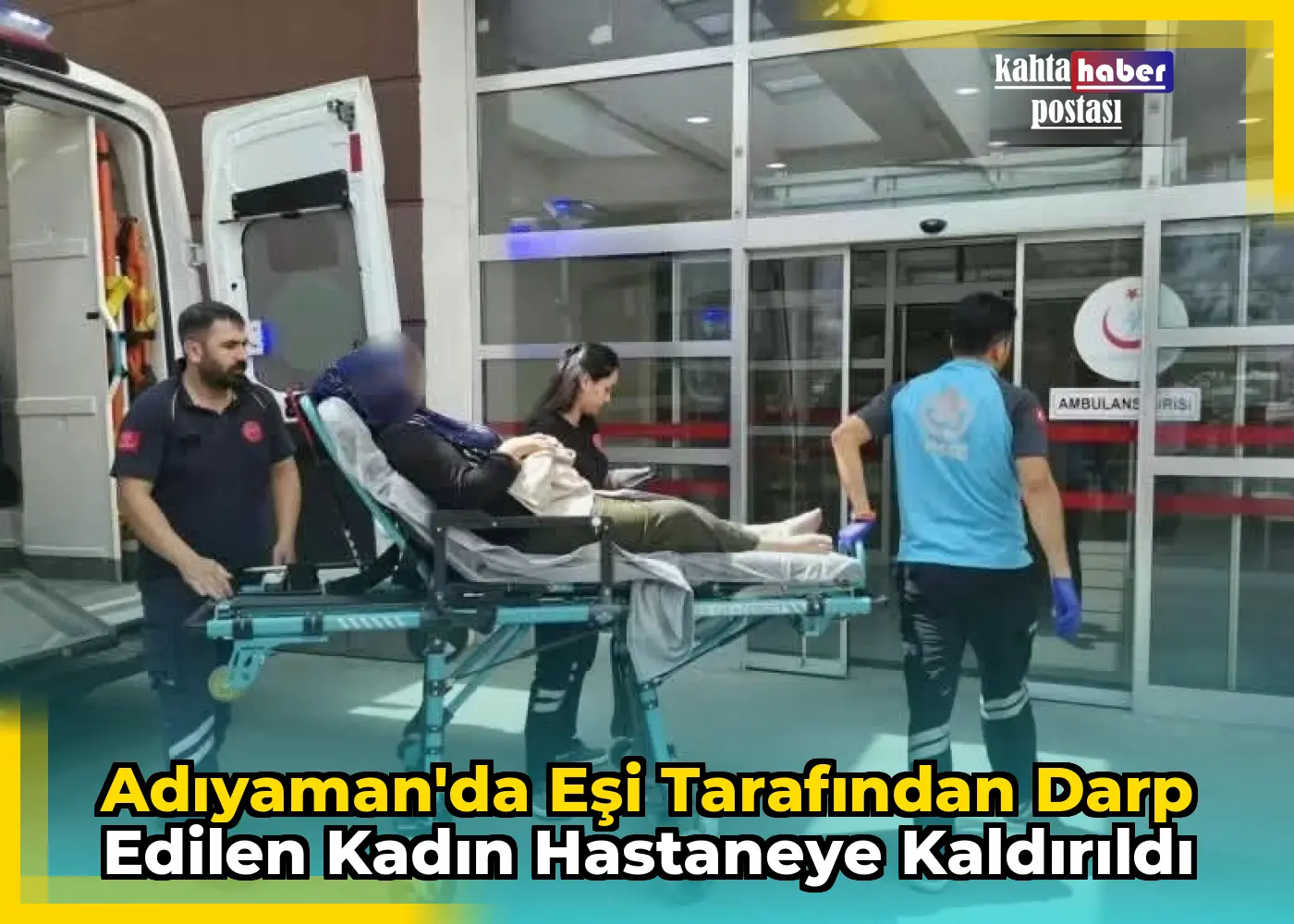Adıyaman'da Eşi Tarafından Darp Edilen Kadın Hastaneye Kaldırıldı