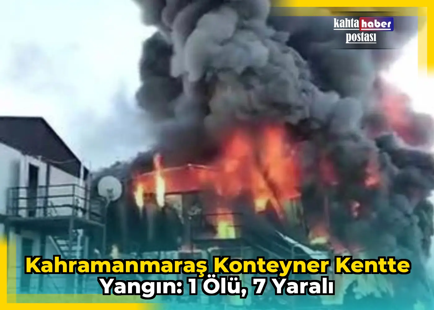 Kahramanmaraş Konteyner Kentte Yangın: 1 Ölü, 7 Yaralı