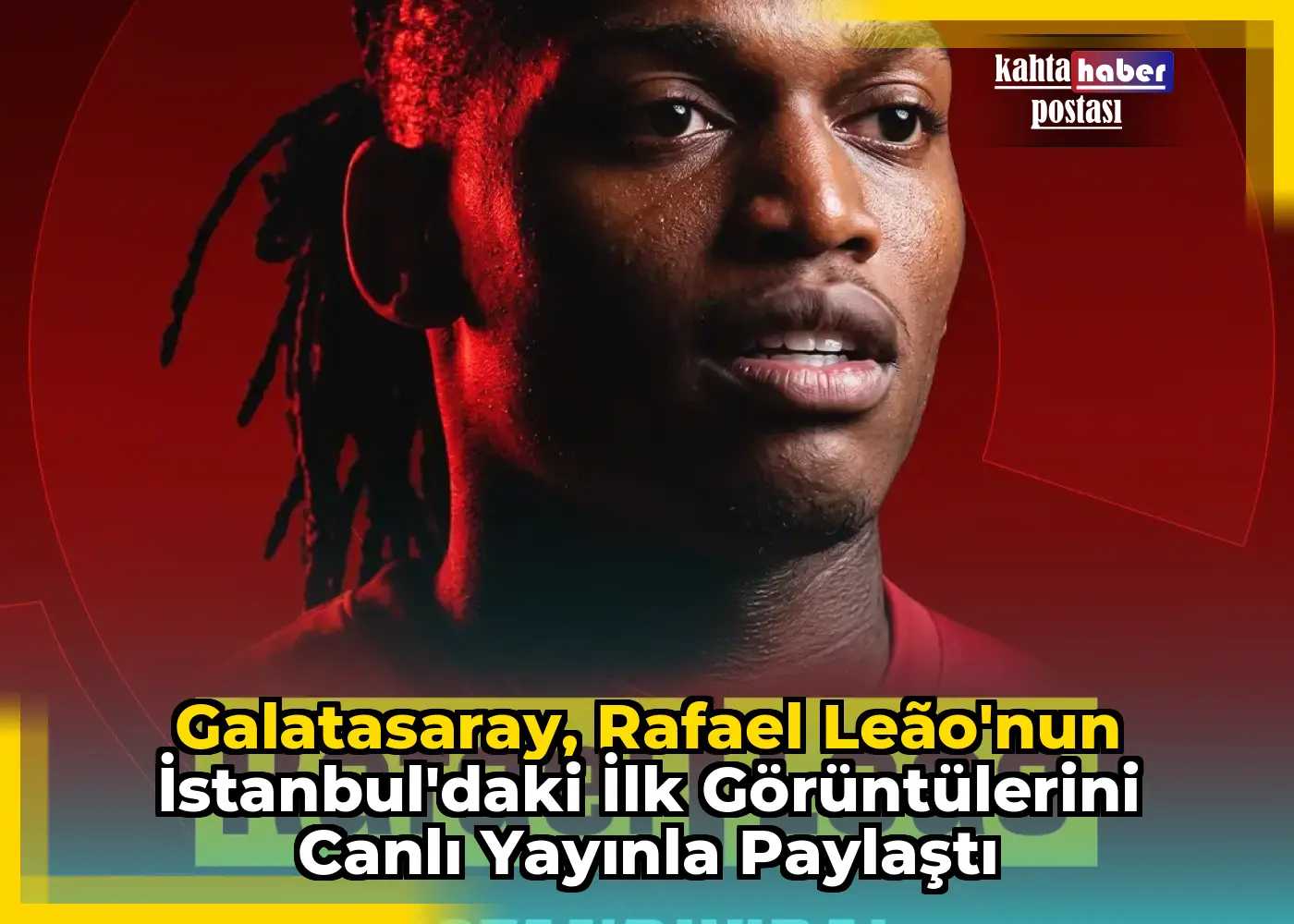 Galatasaray, Rafael Leão'nun İstanbul'daki İlk Görüntülerini Canlı Yayınla Paylaştı