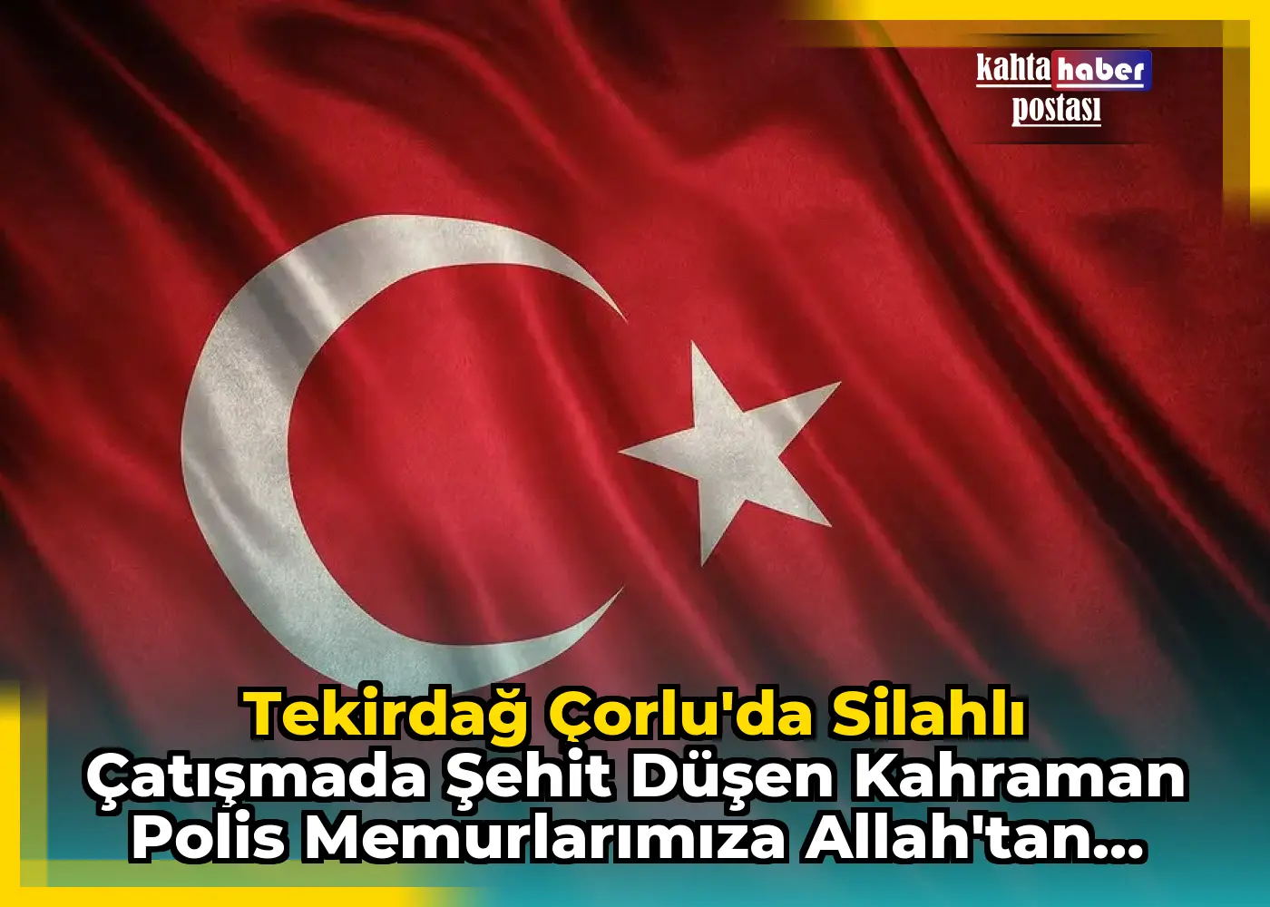 Tekirdağ Çorlu'da Silahlı Çatışmada Şehit Düşen Kahraman Polis Memurlarımıza Allah'tan Rahmet