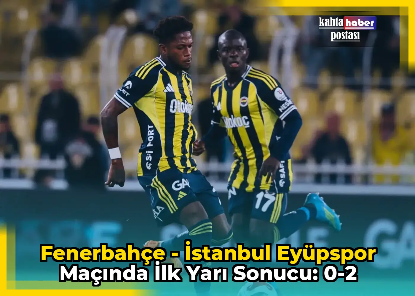 Fenerbahçe - İstanbul Eyüpspor Maçında İlk Yarı Sonucu: 0-2