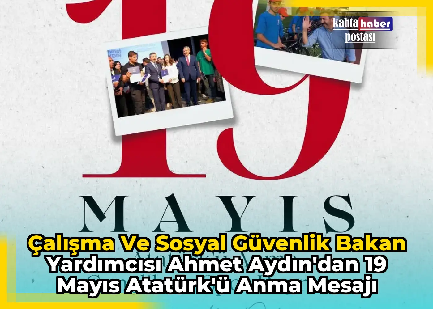Çalışma ve Sosyal Güvenlik Bakan Yardımcısı Ahmet Aydın'dan 19 Mayıs Atatürk'ü Anma Mesajı