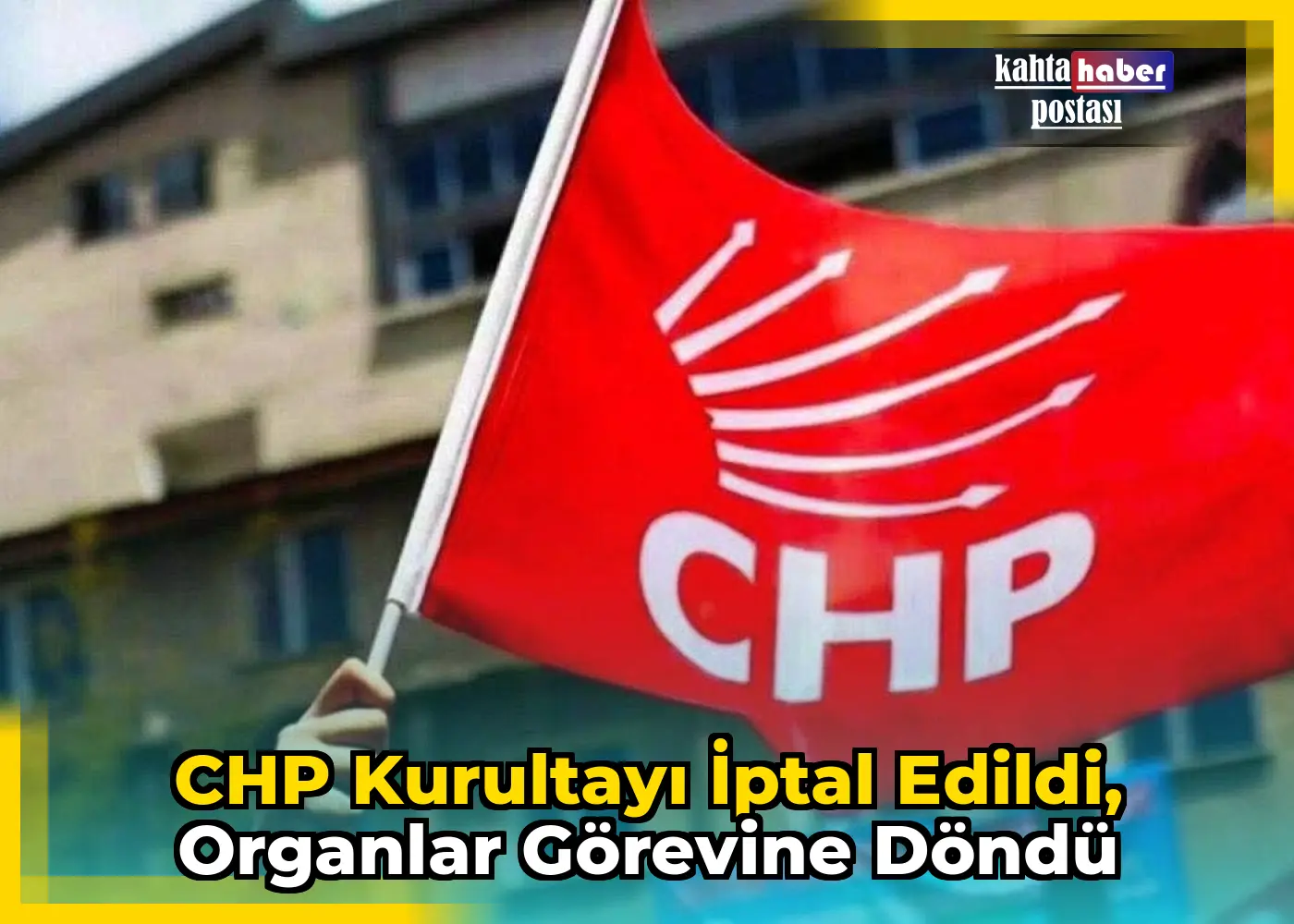 CHP Kurultayı İptal Edildi, Organlar Görevine Döndü