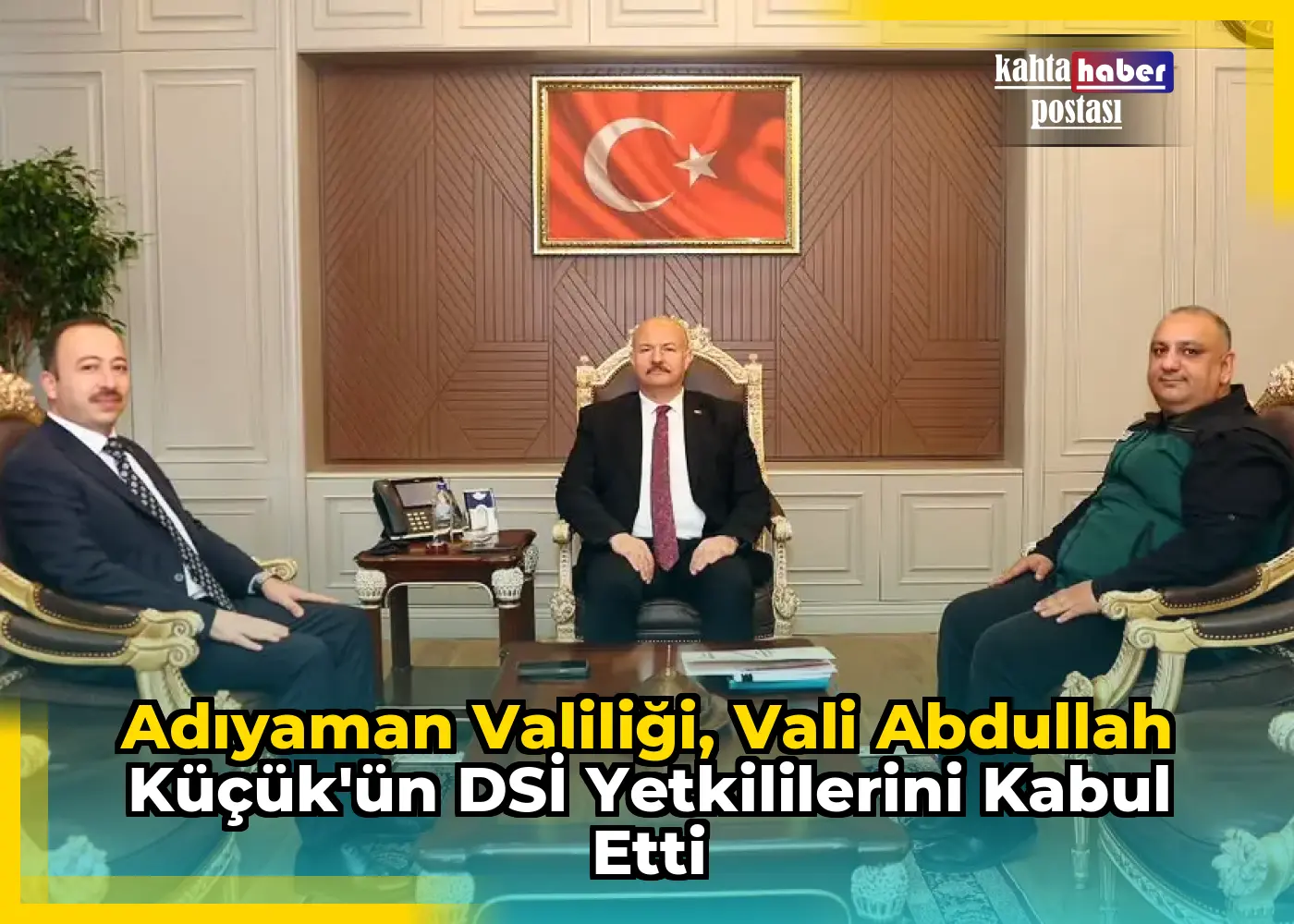 Adıyaman Valiliği, Vali Abdullah Küçük'ün DSİ Yetkililerini Kabul Etti