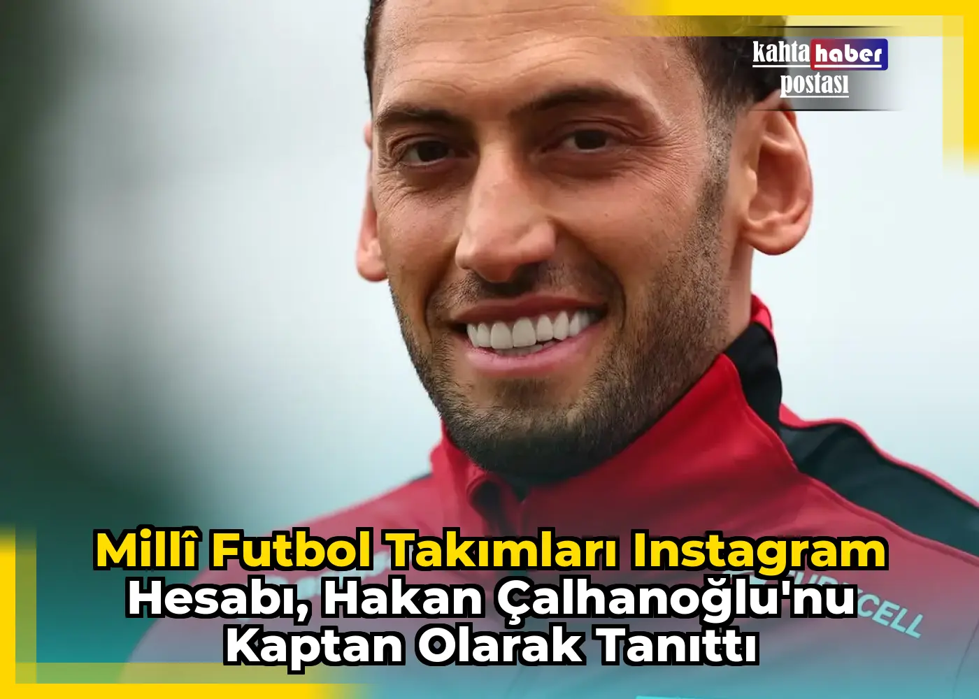 Millî Futbol Takımları Instagram Hesabı, Hakan Çalhanoğlu'nu Kaptan Olarak Tanıttı