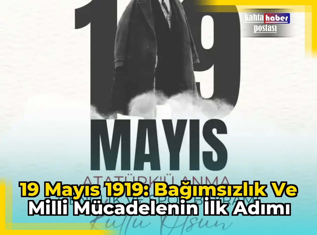 19 Mayıs 1919: Bağımsızlık ve Milli Mücadelenin İlk Adımı