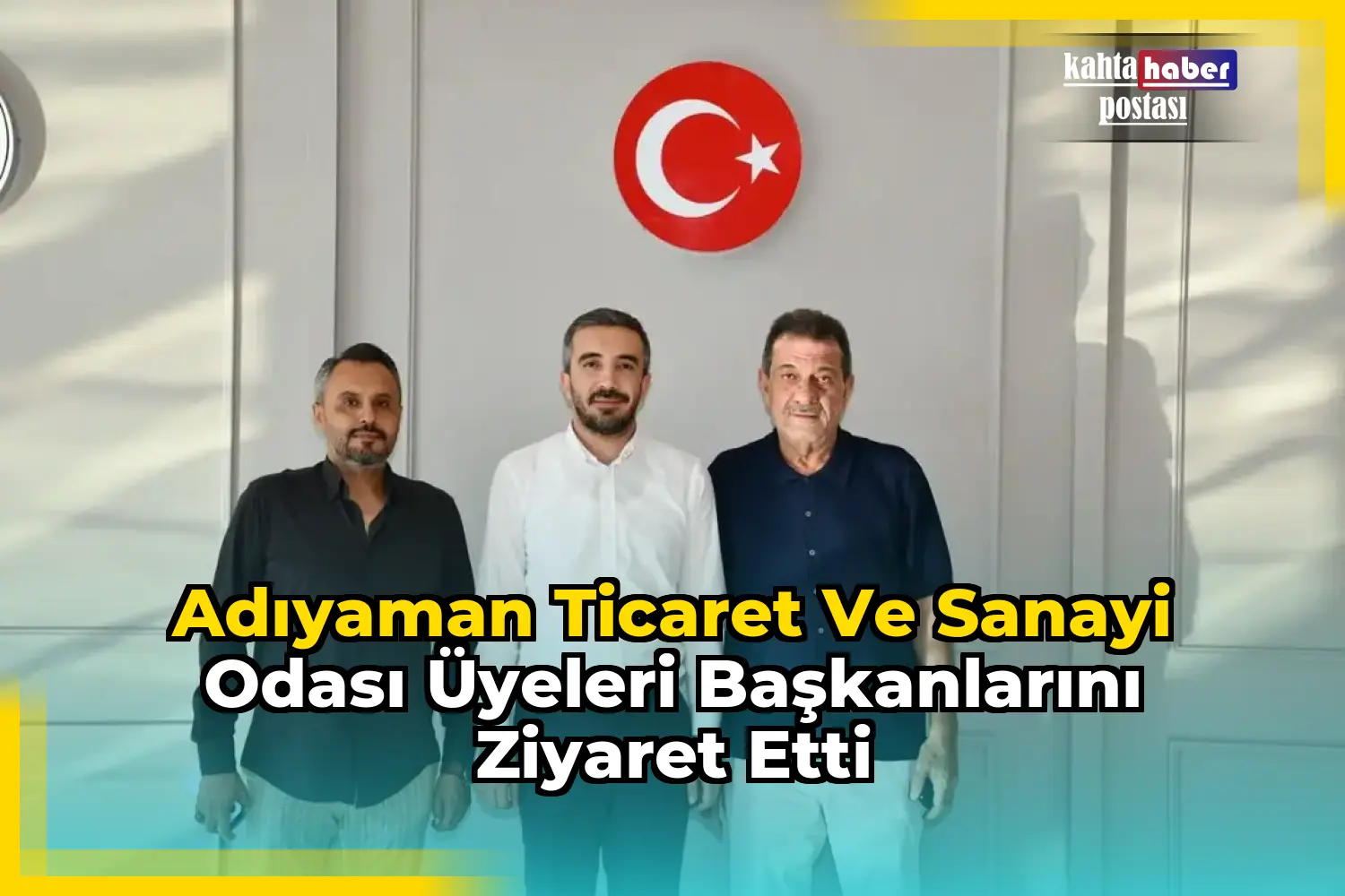 Adıyaman Ticaret ve Sanayi Odası Üyeleri Başkanlarını Ziyaret Etti