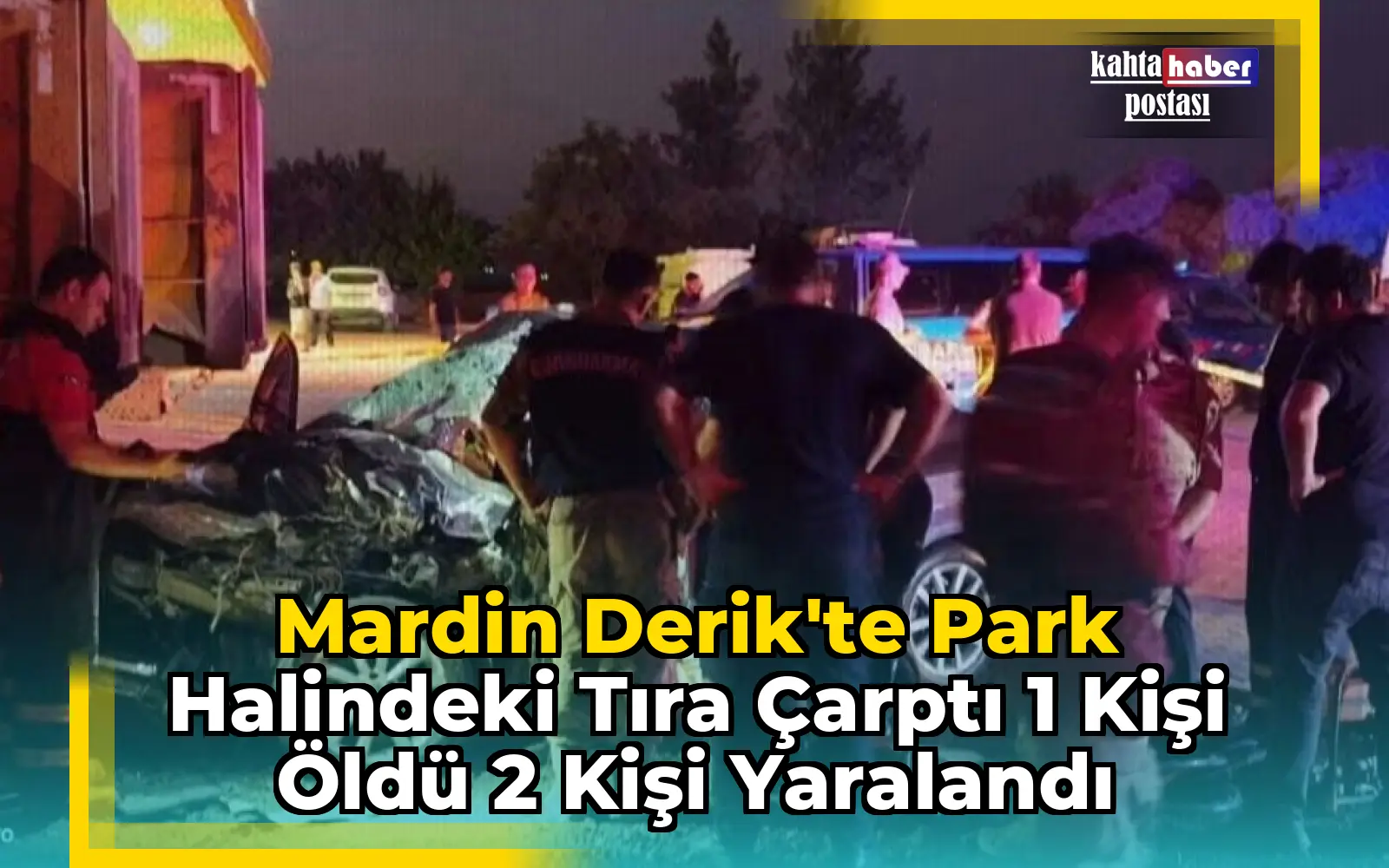 Mardin Derik'te Park Halindeki Tıra Çarptı 1 Kişi Öldü 2 Kişi Yaralandı
